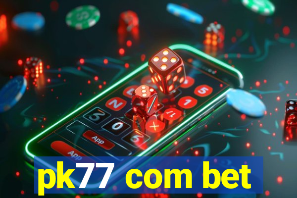 pk77 com bet